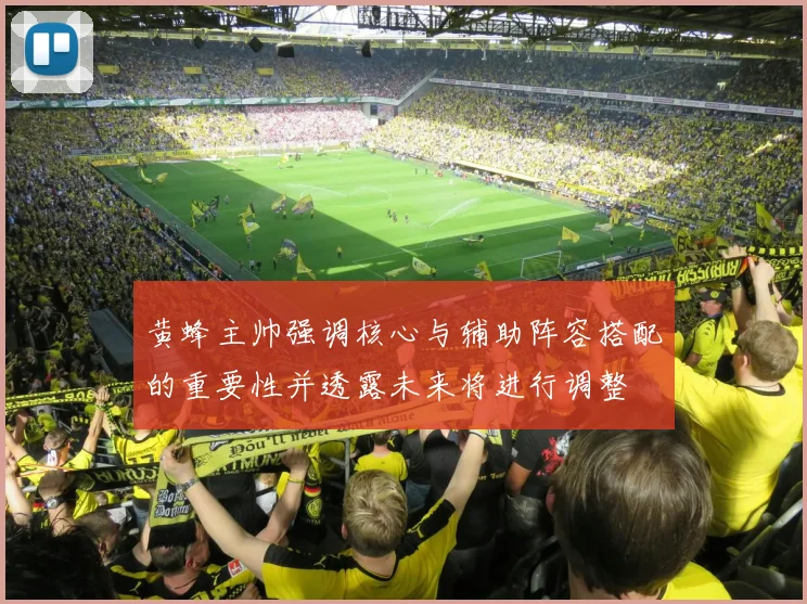黄蜂主帅强调核心与辅助阵容搭配的重要性并透露未来将进行调整