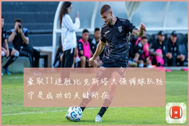 豪取11连胜比克斯塔夫强调球队防守是成功的关键所在